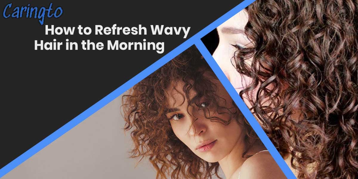 How to Refresh Wavy Hair in the Morning?