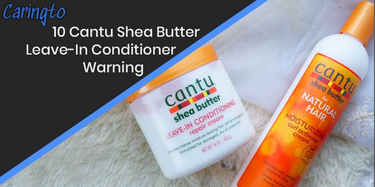 11 Cantu Shea Butter Leave-In Conditioner Warning | Experts Advise