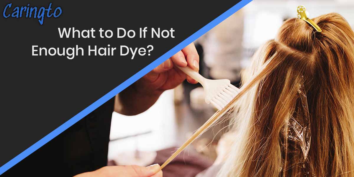What To Do When You Don’t Have Enough Hair Dye? Top Guide