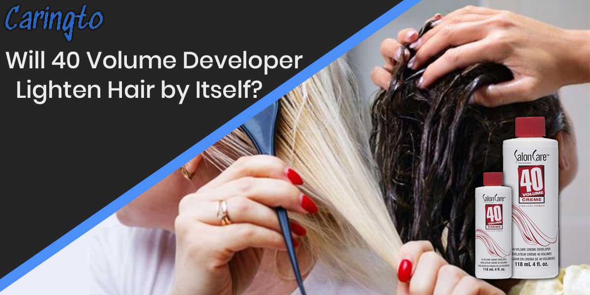 Will 40 Volume Developer Lighten Hair by Itself? Expert Guide
