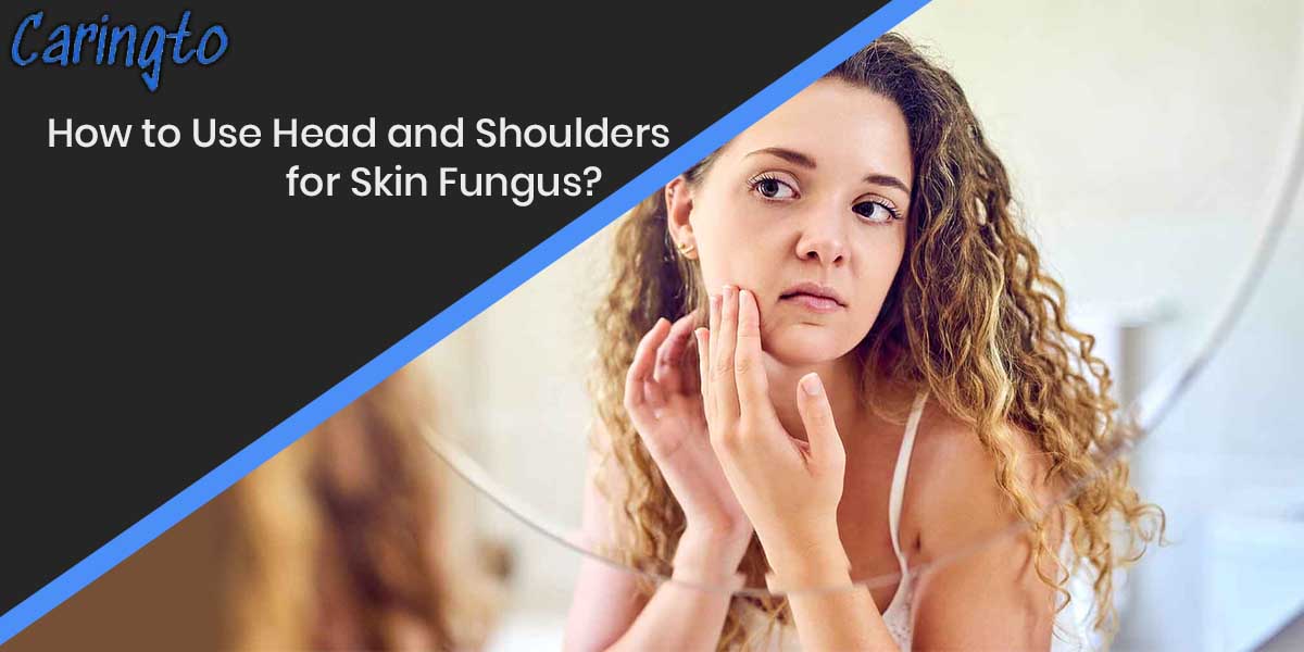 How to Use Head and Shoulders for Skin Fungus?