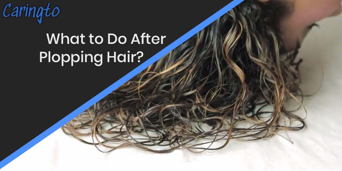 What to Do After Plopping Hair Overnight? Expert Advice