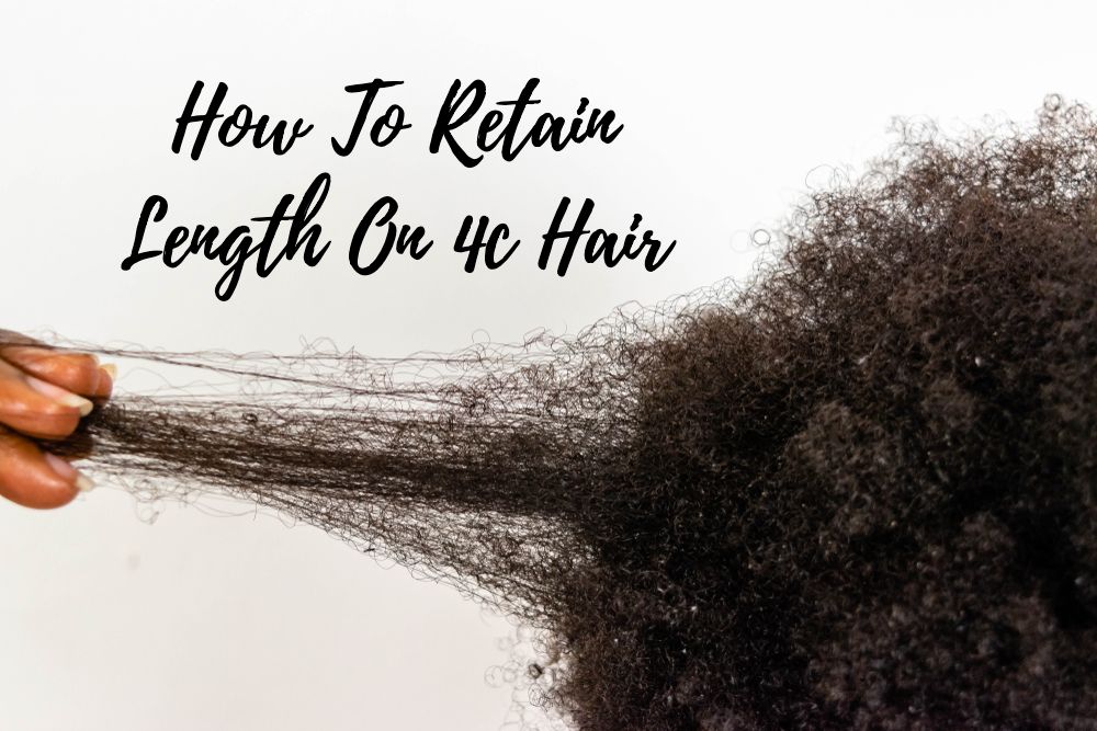10 Tips On How To Retain Length On 4c Hair